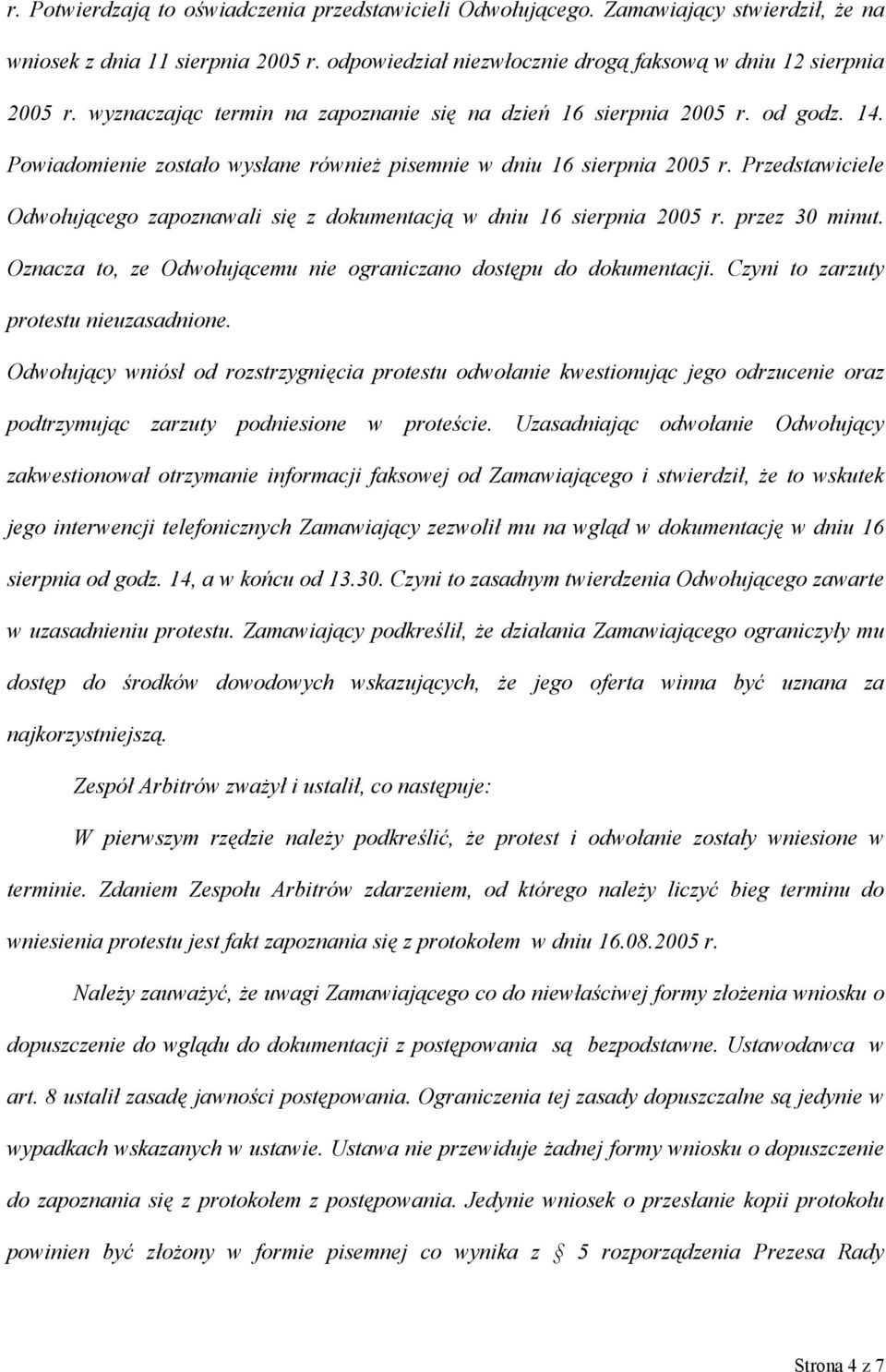 Przedstawiciele Odwołującego zapoznawali się z dokumentacją w dniu 16 sierpnia 2005 r. przez 30 minut. Oznacza to, ze Odwołującemu nie ograniczano dostępu do dokumentacji.