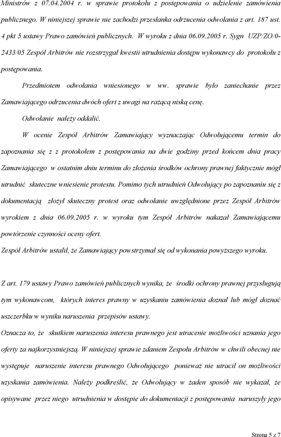 Przedmiotem odwołania wniesionego w ww. sprawie było zaniechanie przez Zamawiającego odrzucenia dwóch ofert z uwagi na rażącą niską cenę. Odwołanie należy oddalić.