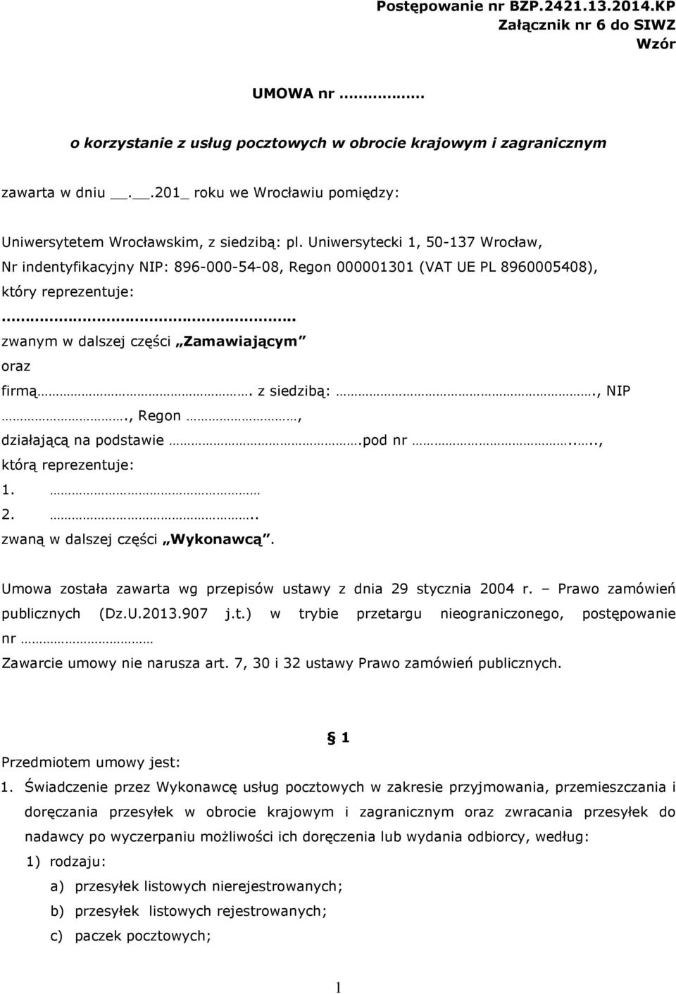 Uniwersytecki 1, 50-137 Wrocław, Nr indentyfikacyjny NIP: 896-000-54-08, Regon 000001301 (VAT UE PL 8960005408), który reprezentuje:.. zwanym w dalszej części Zamawiającym oraz firmą. z siedzibą:.