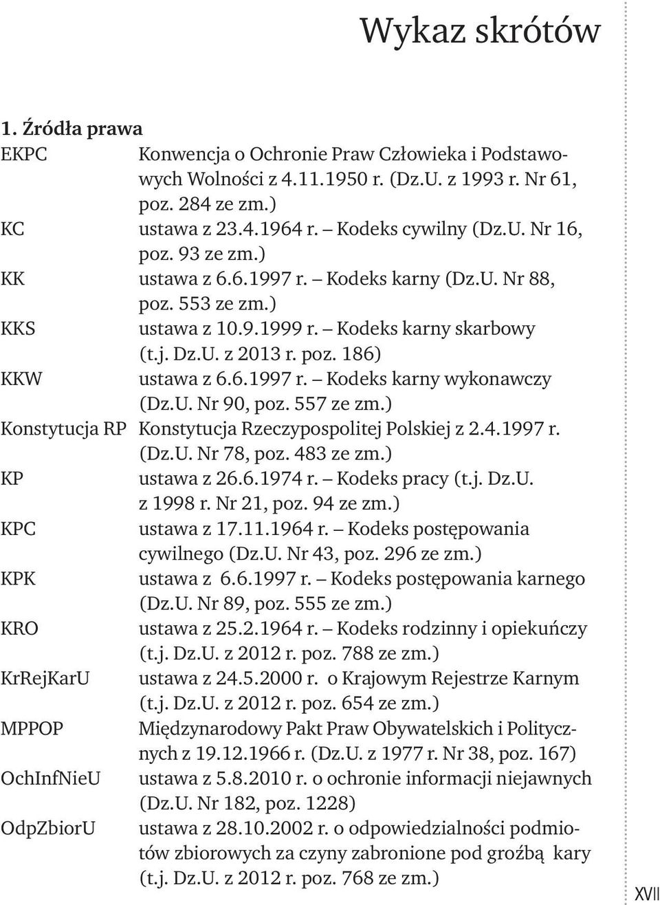 U. Nr 90, poz. 557 ze zm.) Konstytucja RP Konstytucja Rzeczypospolitej Polskiej z 2.4.1997 r. (Dz.U. Nr 78, poz. 483 ze zm.) KP ustawa z 26.6.1974 r. Kodeks pracy (t.j. Dz.U. z 1998 r. Nr 21, poz.