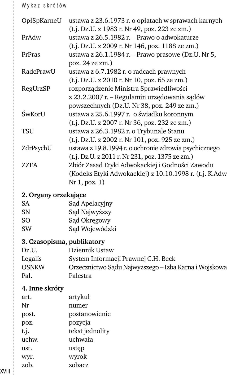 ) RegUrzSP rozporządzenie Ministra Sprawiedliwości z 23.2.2007 r. Regulamin urzędowania sądów powszechnych (Dz.U. Nr 38, poz. 249 ze zm.) ŚwKorU ustawa z 25.6.1997 r. o świadku koronnym (t.j. Dz.U. z 2007 r.