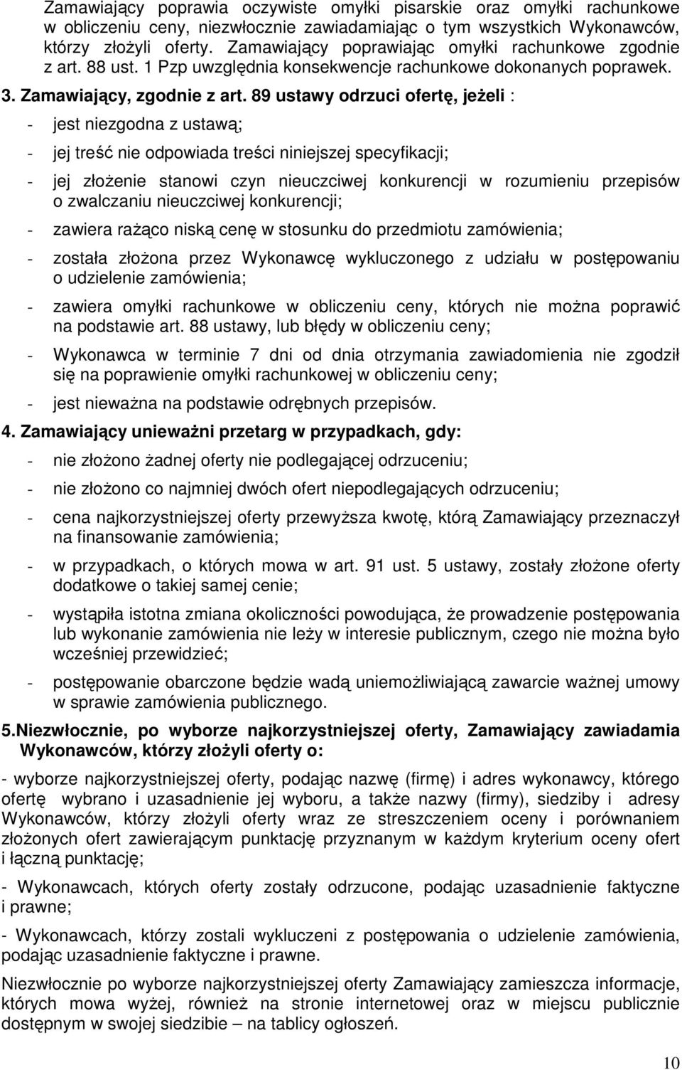 89 ustawy odrzuci ofertę, jeŝeli : - jest niezgodna z ustawą; - jej treść nie odpowiada treści niniejszej specyfikacji; - jej złoŝenie stanowi czyn nieuczciwej konkurencji w rozumieniu przepisów o