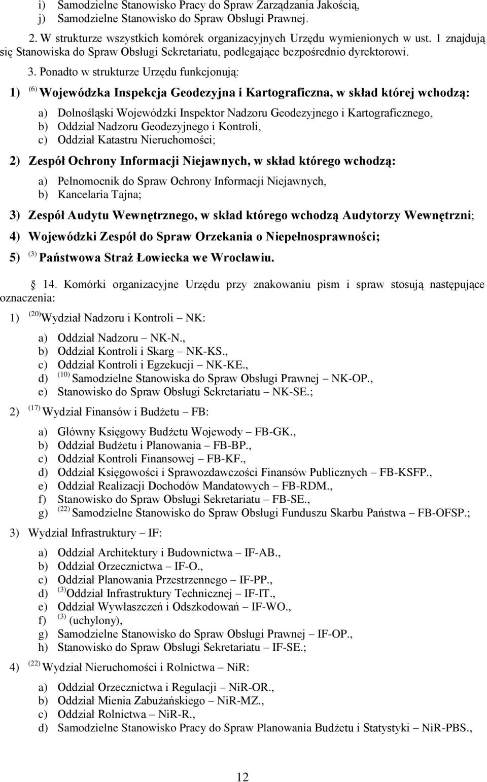 Ponadto w strukturze Urzędu funkcjonują: 1) (6) Wojewódzka Inspekcja Geodezyjna i Kartograficzna, w skład której wchodzą: a) Dolnośląski Wojewódzki Inspektor Nadzoru Geodezyjnego i Kartograficznego,