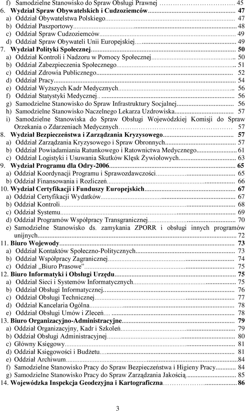 .. 50 b) Oddział Zabezpieczenia Społecznego... 51 c) Oddział Zdrowia Publicznego... 52 d) Oddział Pracy... 54 e) Oddział Wyższych Kadr Medycznych... 56 f) Oddział Statystyki Medycznej.