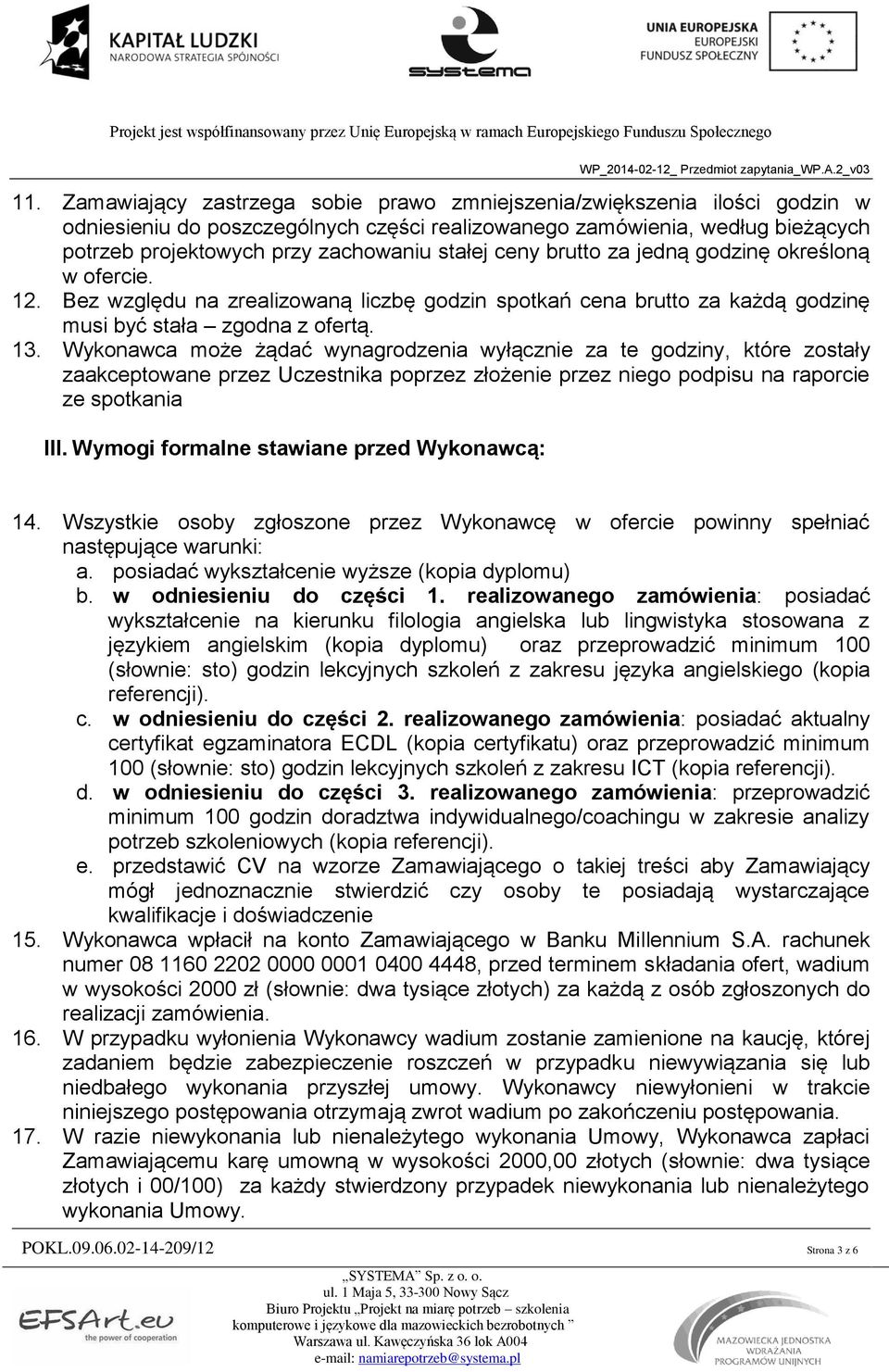 Wykonawca może żądać wynagrodzenia wyłącznie za te godziny, które zostały zaakceptowane przez Uczestnika poprzez złożenie przez niego podpisu na raporcie ze spotkania III.