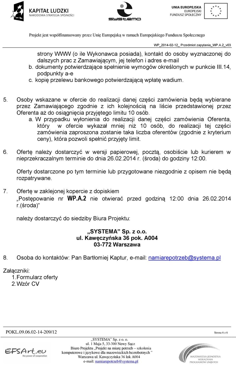 Osoby wskazane w ofercie do realizacji danej części zamówienia będą wybierane przez Zamawiającego zgodnie z ich kolejnością na liście przedstawionej przez Oferenta aż do osiągnięcia przyjętego limitu