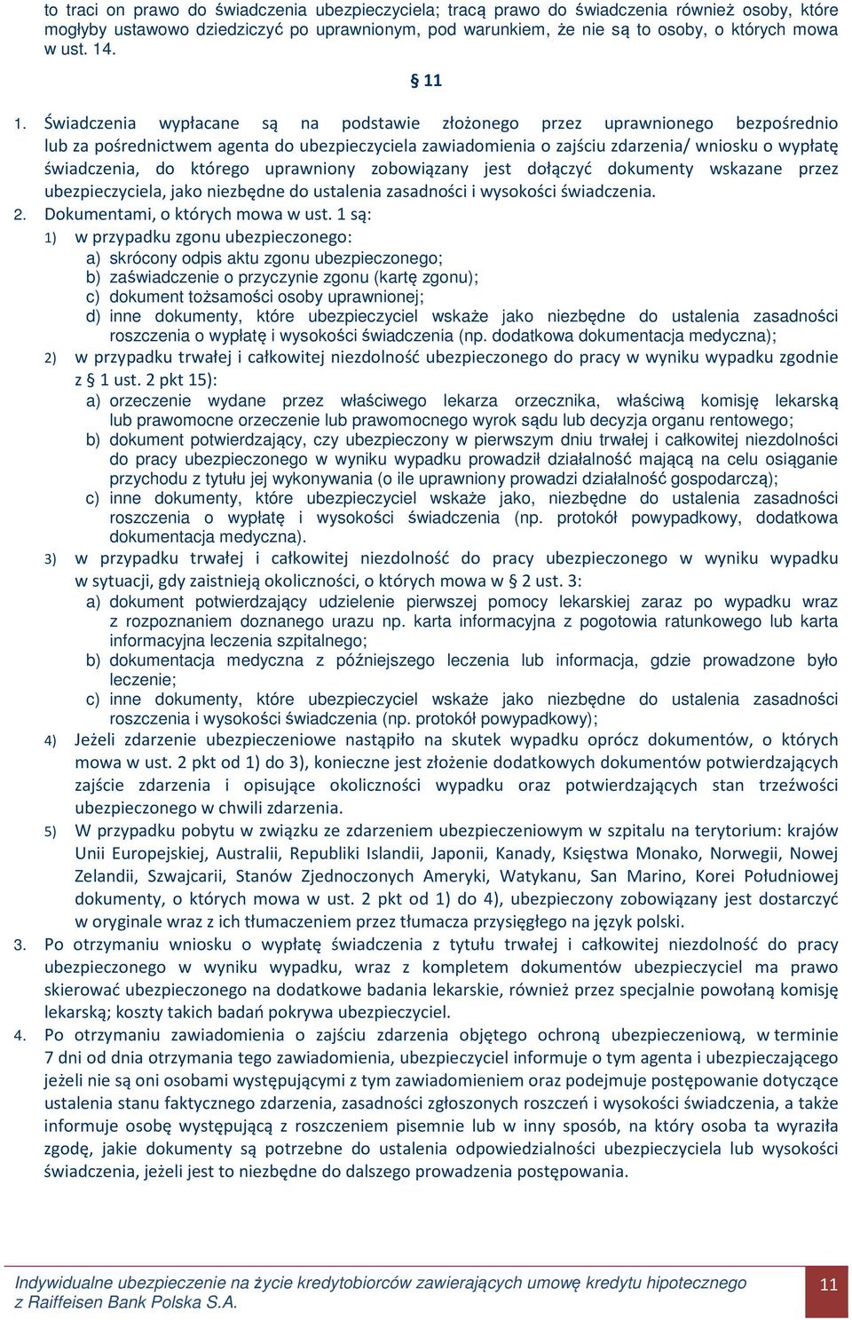 Świadczenia wypłacane są na podstawie złożonego przez uprawnionego bezpośrednio lub za pośrednictwem agenta do ubezpieczyciela zawiadomienia o zajściu zdarzenia/ wniosku o wypłatę świadczenia, do