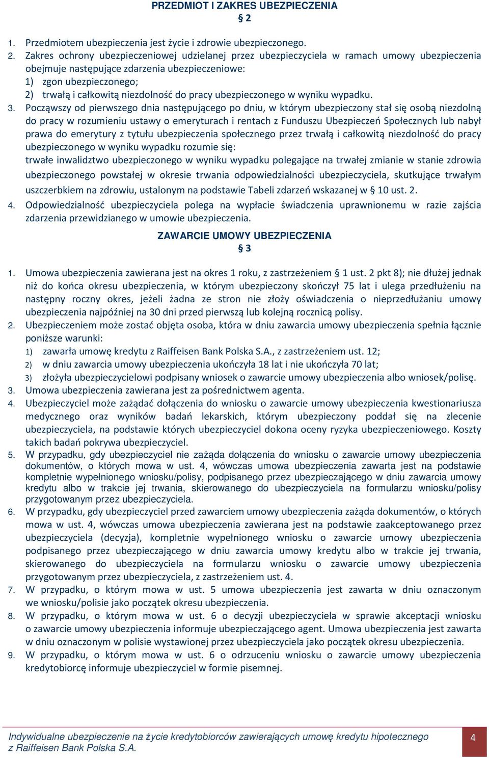 Zakres ochrony ubezpieczeniowej udzielanej przez ubezpieczyciela w ramach umowy ubezpieczenia obejmuje następujące zdarzenia ubezpieczeniowe: 1) zgon ubezpieczonego; 2) trwałą i całkowitą niezdolność