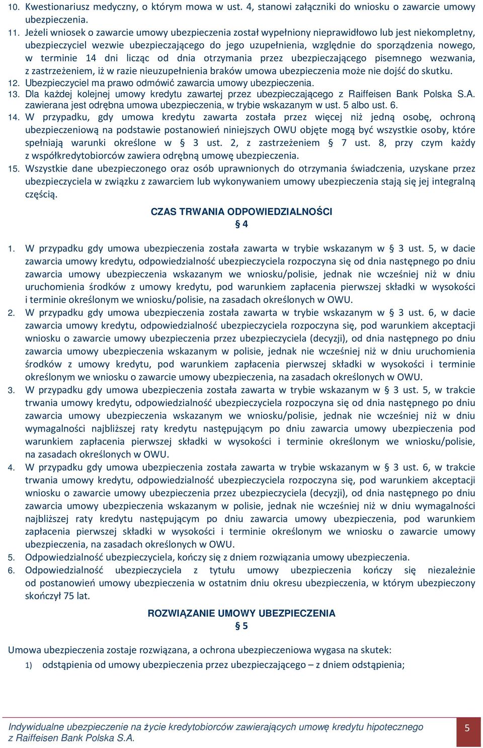 terminie 14 dni licząc od dnia otrzymania przez ubezpieczającego pisemnego wezwania, z zastrzeżeniem, iż w razie nieuzupełnienia braków umowa ubezpieczenia może nie dojść do skutku. 12.