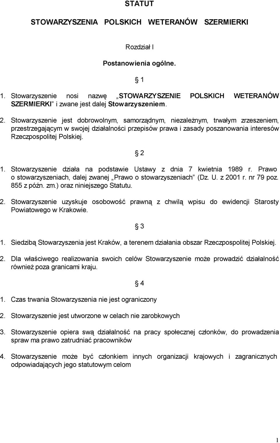 Stowarzyszenie działa na podstawie Ustawy z dnia 7 kwietnia 1989 r. Prawo o stowarzyszeniach, dalej zwanej Prawo o stowarzyszeniach (Dz. U. z 2001 r. nr 79 poz. 855 z późn. zm.