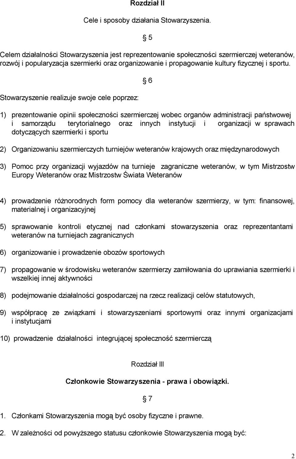 Stowarzyszenie realizuje swoje cele poprzez: 6 1) prezentowanie opinii społeczności szermierczej wobec organów administracji państwowej i samorządu terytorialnego oraz innych instytucji i organizacji