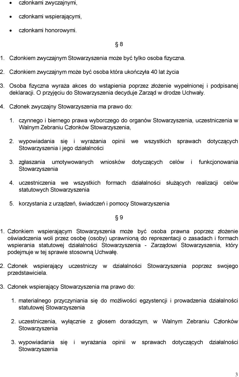 O przyjęciu do Stowarzyszenia decyduje Zarząd w drodze Uchwały. 4. Członek zwyczajny Stowarzyszenia ma prawo do: 1.