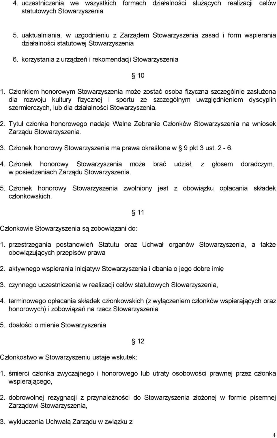 Członkiem honorowym Stowarzyszenia może zostać osoba fizyczna szczególnie zasłużona dla rozwoju kultury fizycznej i sportu ze szczególnym uwzględnieniem dyscyplin szermierczych, lub dla działalności