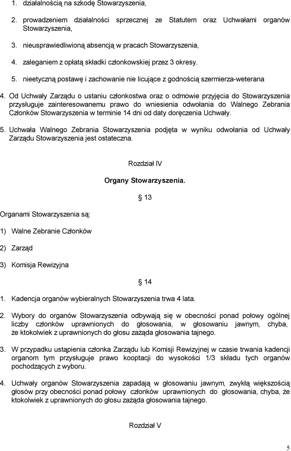 Od Uchwały Zarządu o ustaniu członkostwa oraz o odmowie przyjęcia do Stowarzyszenia przysługuje zainteresowanemu prawo do wniesienia odwołania do Walnego Zebrania Członków Stowarzyszenia w terminie