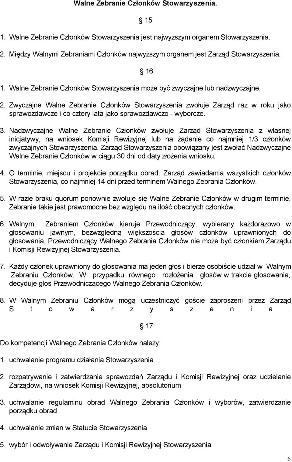 Zwyczajne Walne Zebranie Członków Stowarzyszenia zwołuje Zarząd raz w roku jako sprawozdawcze i co cztery lata jako sprawozdawczo - wyborcze. 3.