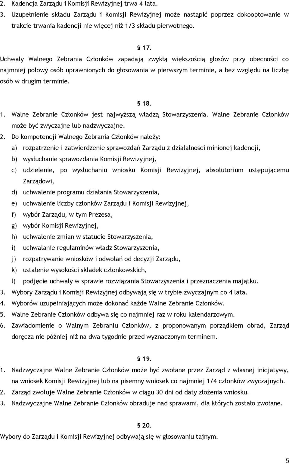 Uchwały Walnego Zebrania Członków zapadają zwykłą większością głosów przy obecności co najmniej połowy osób uprawnionych do głosowania w pierwszym terminie, a bez względu na liczbę osób w drugim