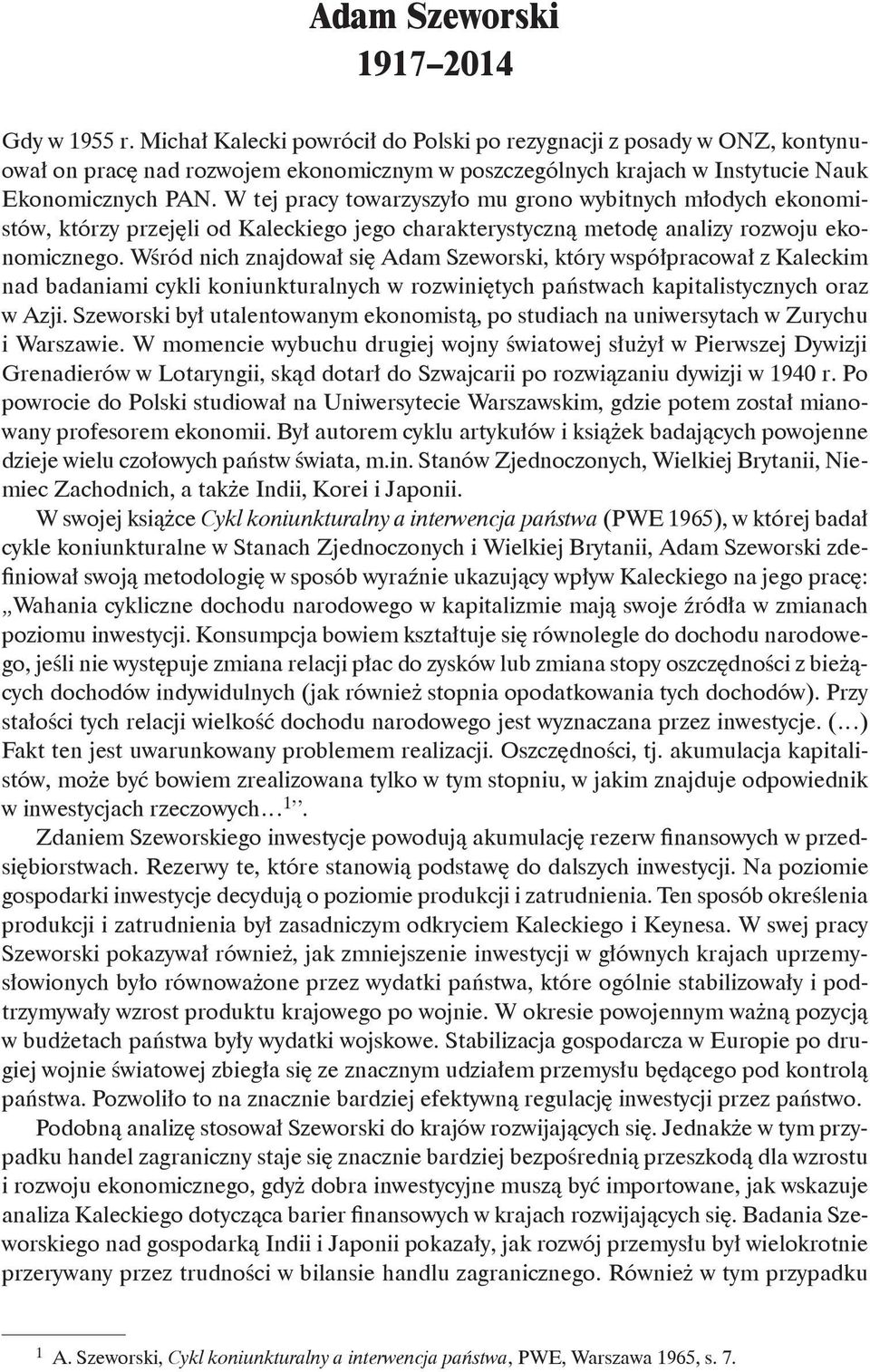 W tej pracy towarzyszyło mu grono wybitnych młodych ekonomistów, którzy przejęli od Kaleckiego jego charakterystyczną metodę analizy rozwoju ekonomicznego.