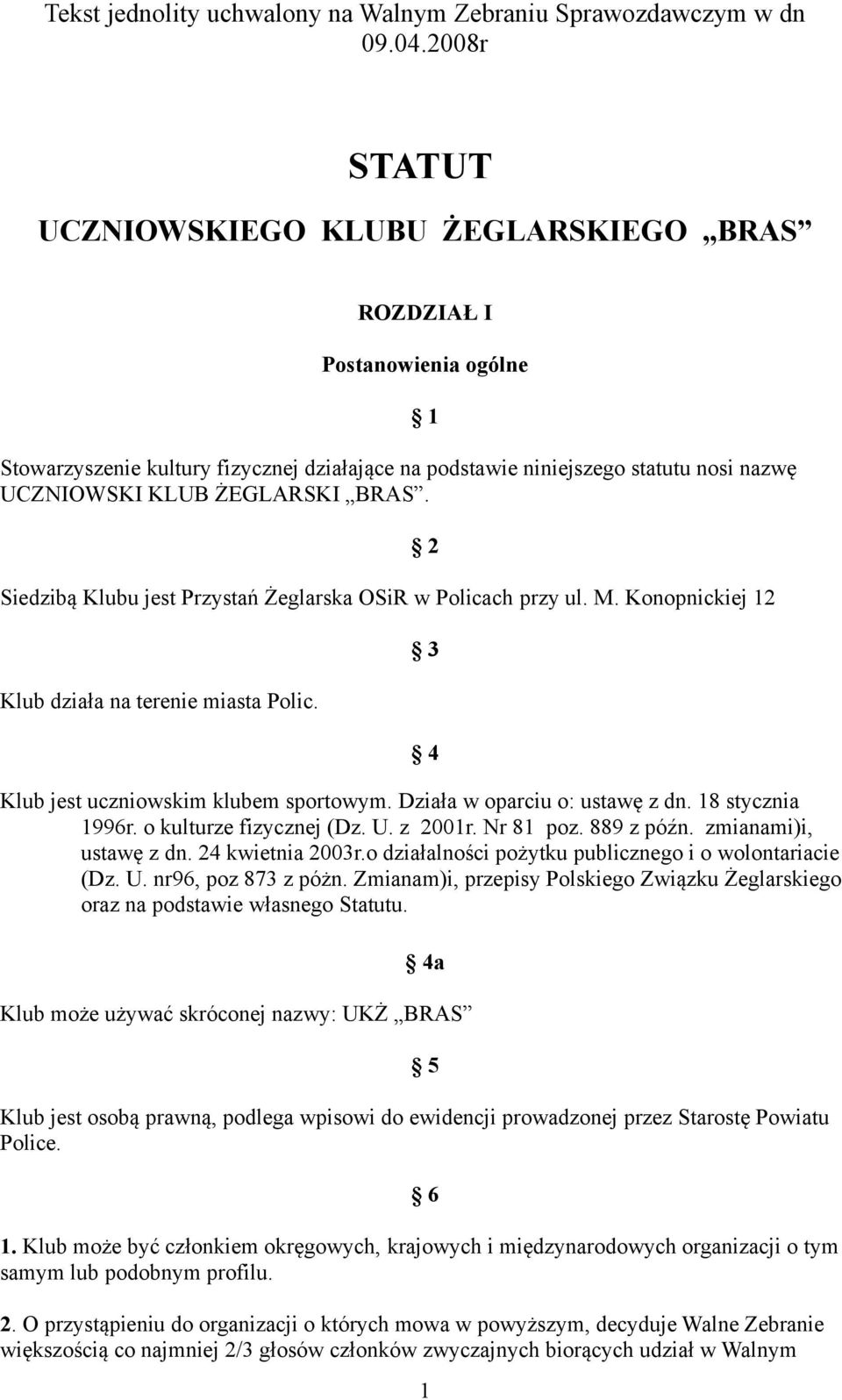BRAS. Siedzibą Klubu jest Przystań Żeglarska OSiR w Policach przy ul. M. Konopnickiej 12 Klub działa na terenie miasta Polic. 1 2 3 4 Klub jest uczniowskim klubem sportowym.