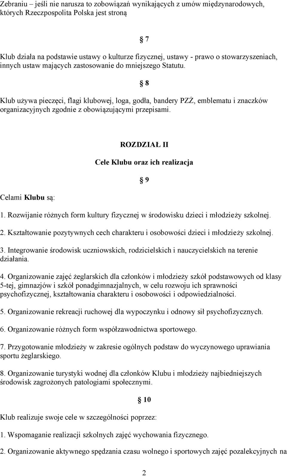 Klub używa pieczęci, flagi klubowej, loga, godła, bandery PZŻ, emblematu i znaczków organizacyjnych zgodnie z obowiązującymi przepisami.