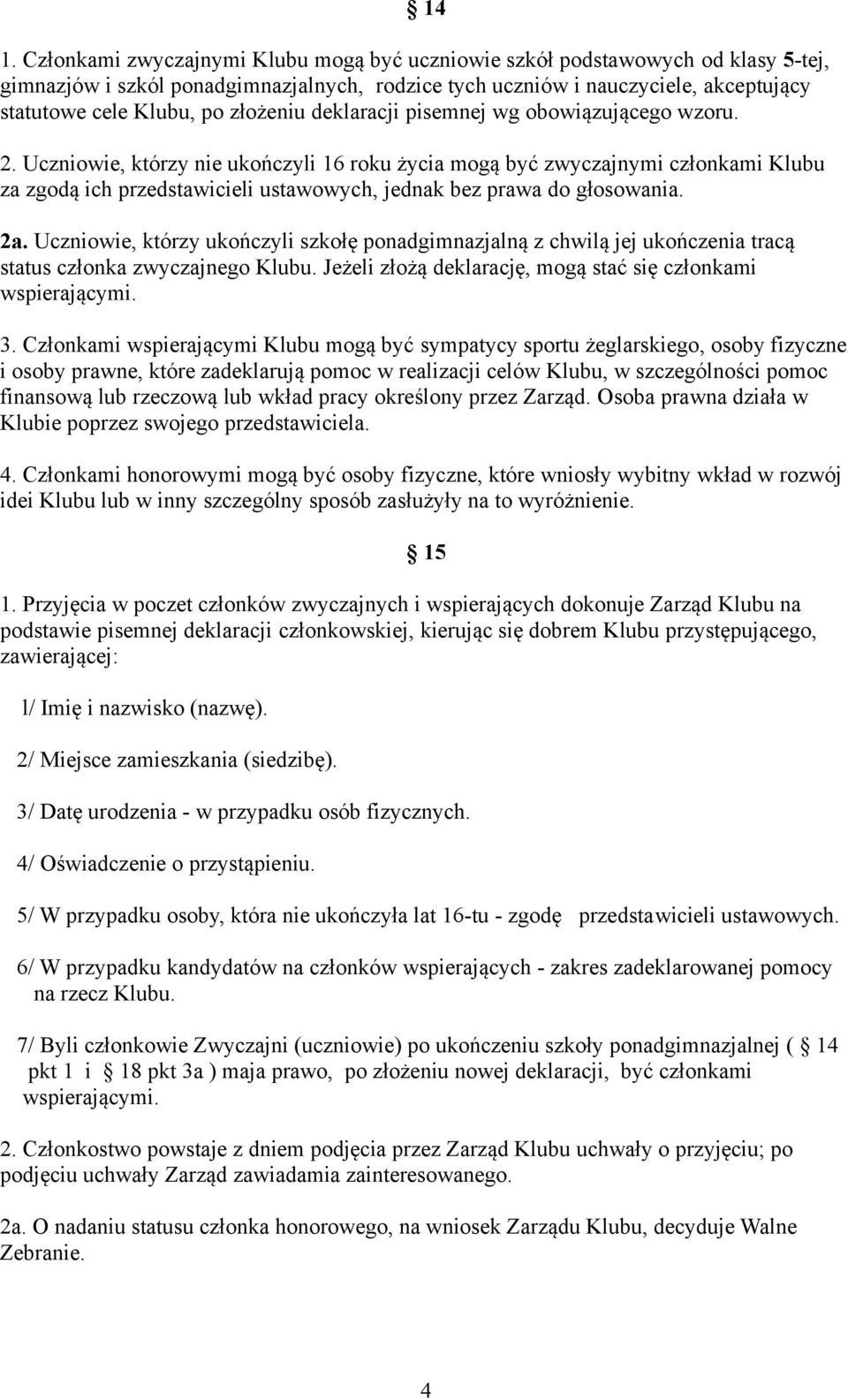 Uczniowie, którzy nie ukończyli 16 roku życia mogą być zwyczajnymi członkami Klubu za zgodą ich przedstawicieli ustawowych, jednak bez prawa do głosowania. 2a.