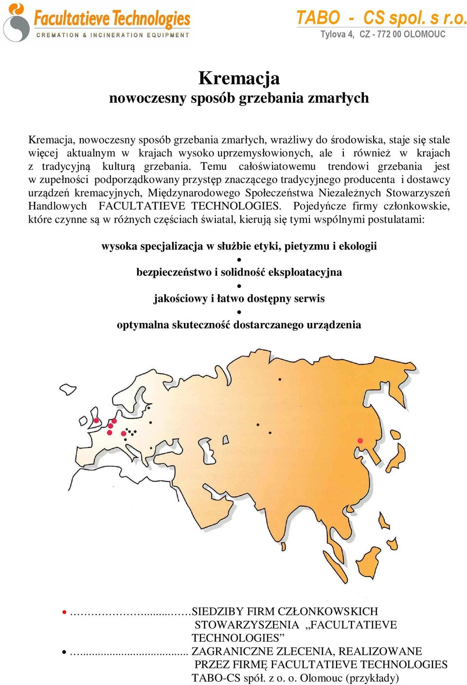 Tylova 4, CZ - 772 00 OLOMOUC Kremacja nowoczesny sposób grzebania zmarłych Kremacja, nowoczesny sposób grzebania zmarłych, wrażliwy do środowiska, staje się stale więcej aktualnym w krajach wysoko