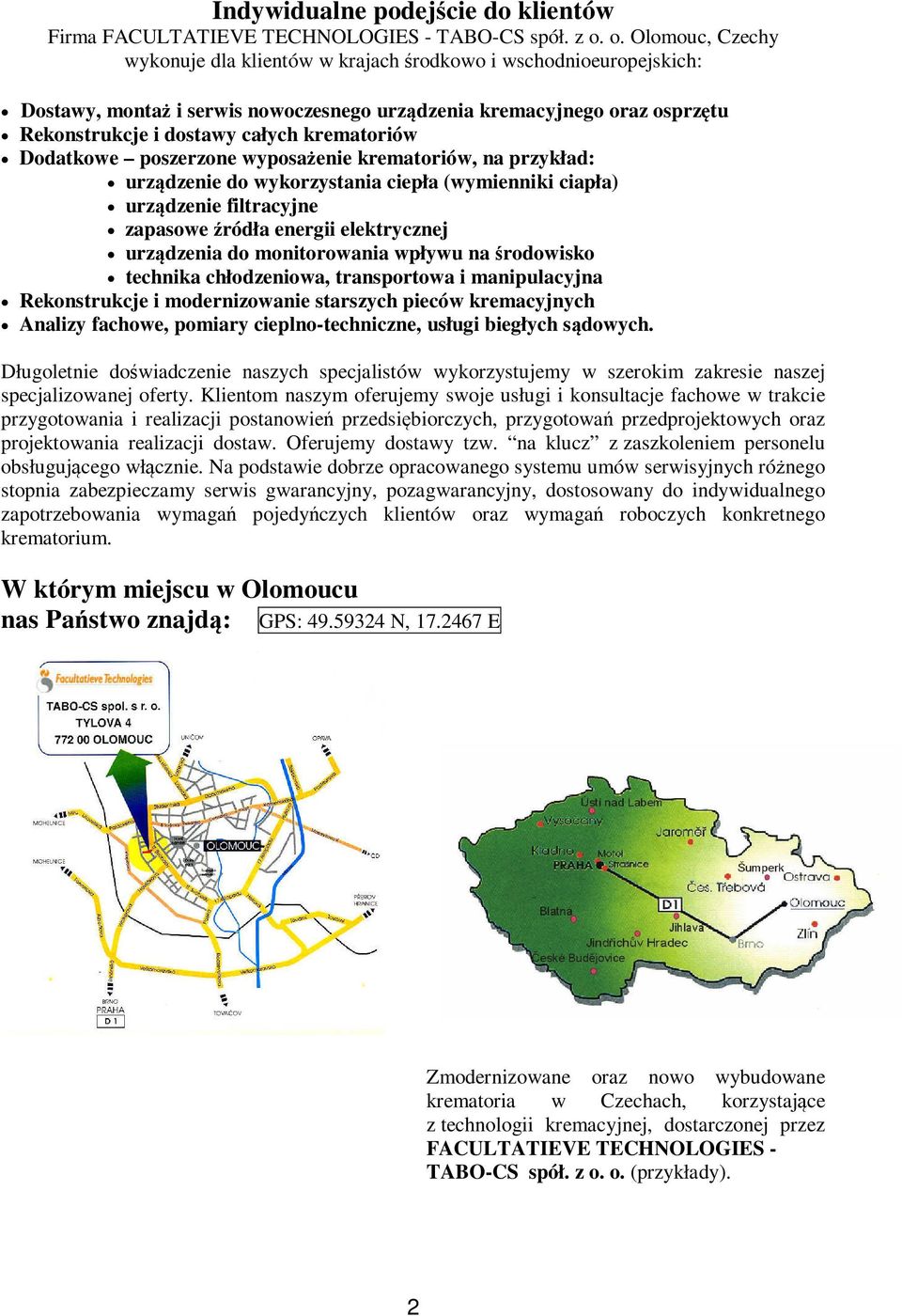 krematoriów Dodatkowe poszerzone wyposażenie krematoriów, na przykład: urządzenie do wykorzystania ciepła (wymienniki ciapła) urządzenie filtracyjne zapasowe źródła energii elektrycznej urządzenia do
