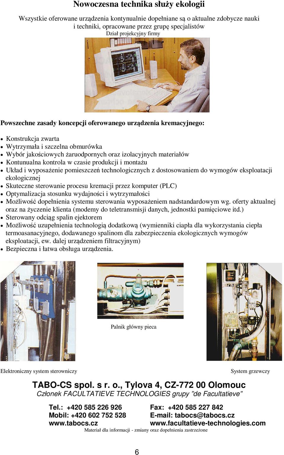 w czasie produkcji i montażu Układ i wyposażenie pomieszczeń technologicznych z dostosowaniem do wymogów eksploatacji ekologicznej Skuteczne sterowanie procesu kremacji przez komputer (PLC)