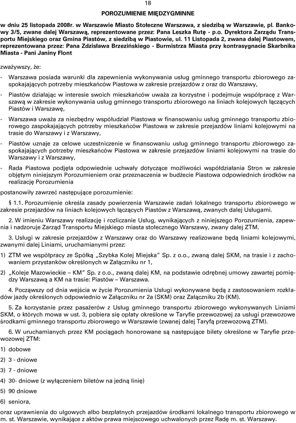 11 Listopada 2, zwana dalej Piastowem, reprezentowana przez: Pana Zdzisława Brzezińskiego - Burmistrza Miasta przy kontrasygnacie Skarbnika Miasta - Pani Janiny Flont zważywszy, że: - Warszawa