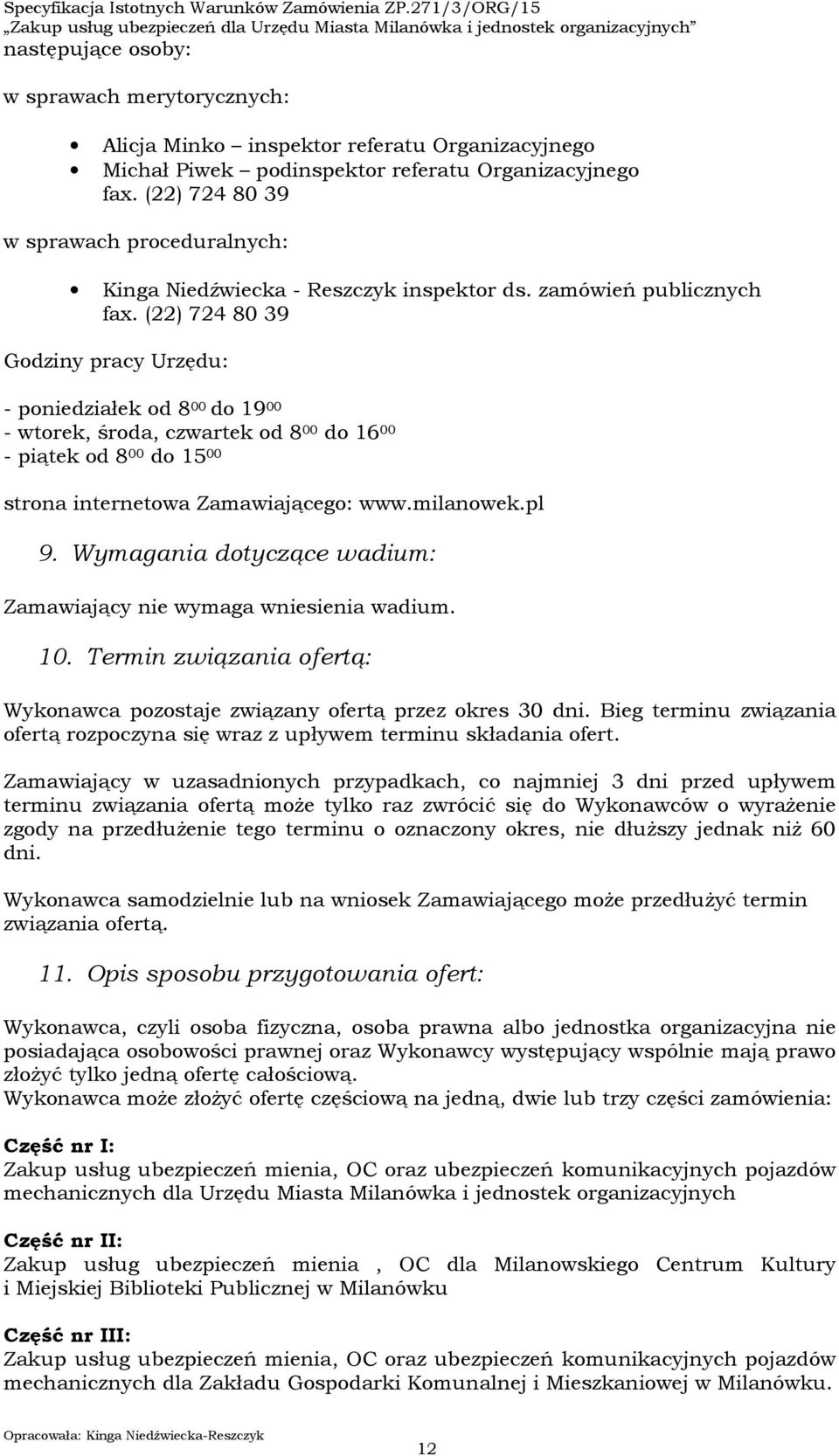 (22) 724 80 39 Godziny pracy Urzędu: - poniedziałek od 8 00 do 19 00 - wtorek, środa, czwartek od 8 00 do 16 00 - piątek od 8 00 do 15 00 strona internetowa Zamawiającego: www.milanowek.pl 9.
