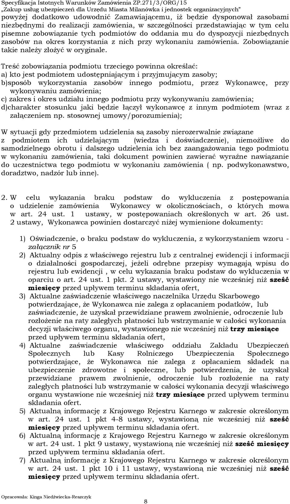 Treść zobowiązania podmiotu trzeciego powinna określać: a) kto jest podmiotem udostępniającym i przyjmującym zasoby; b)sposób wykorzystania zasobów innego podmiotu, przez Wykonawcę, przy wykonywaniu