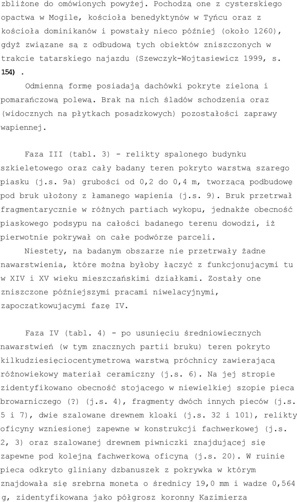trakcie tatarskiego najazdu (Szewczyk-Wojtasiewicz 1999, s. 154). Odmienną formę posiadają dachówki pokryte zieloną i pomarańczową polewą.