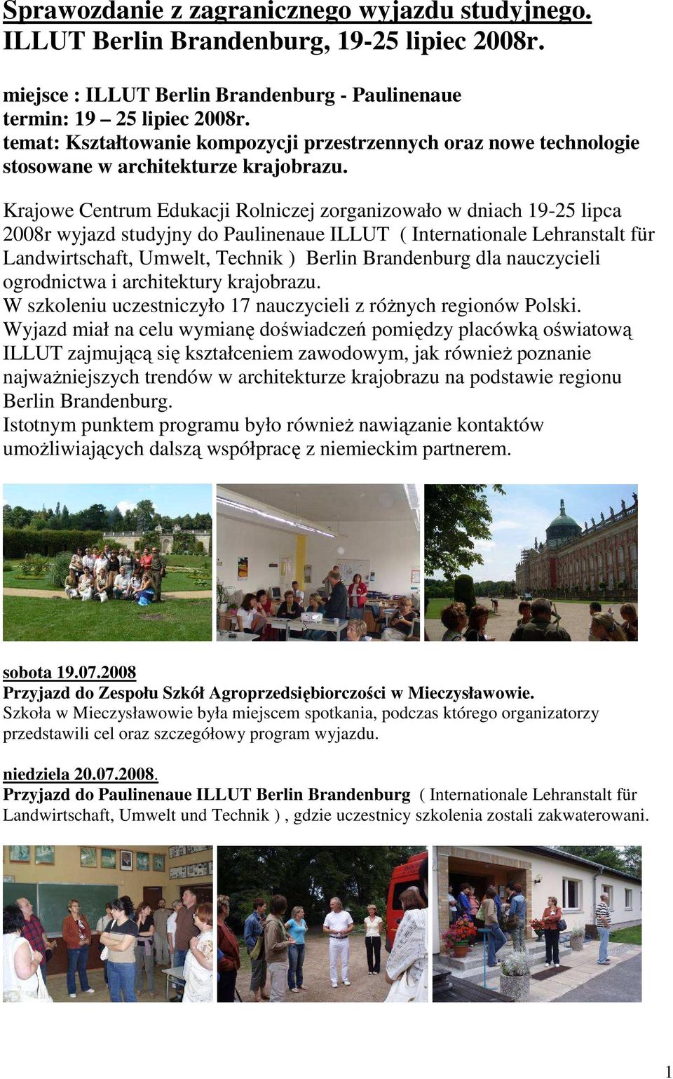 Krajowe Centrum Edukacji Rolniczej zorganizowało w dniach 19-25 lipca 2008r wyjazd studyjny do Paulinenaue ILLUT ( Internationale Lehranstalt für Landwirtschaft, Umwelt, Technik ) Berlin Brandenburg