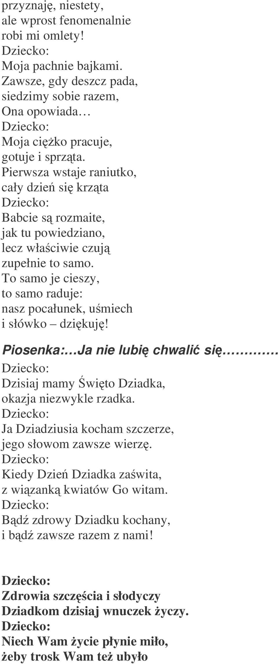 To samo je cieszy, to samo raduje: nasz pocałunek, umiech i słówko dzikuj! Piosenka: Ja nie lubi chwali si. Dzisiaj mamy wito Dziadka, okazja niezwykle rzadka.