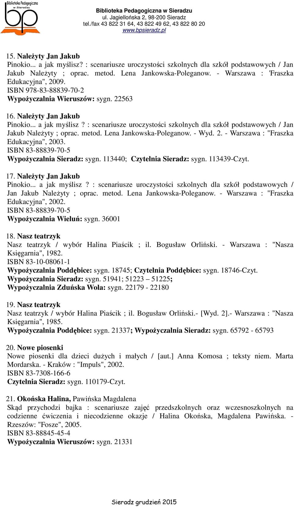 : scenariusze uroczystości szkolnych dla szkół podstawowych / Jan Jakub Należyty ; oprac. metod. Lena Jankowska-Poleganow. - Wyd. 2. - Warszawa : "Fraszka Edukacyjna", 2003.