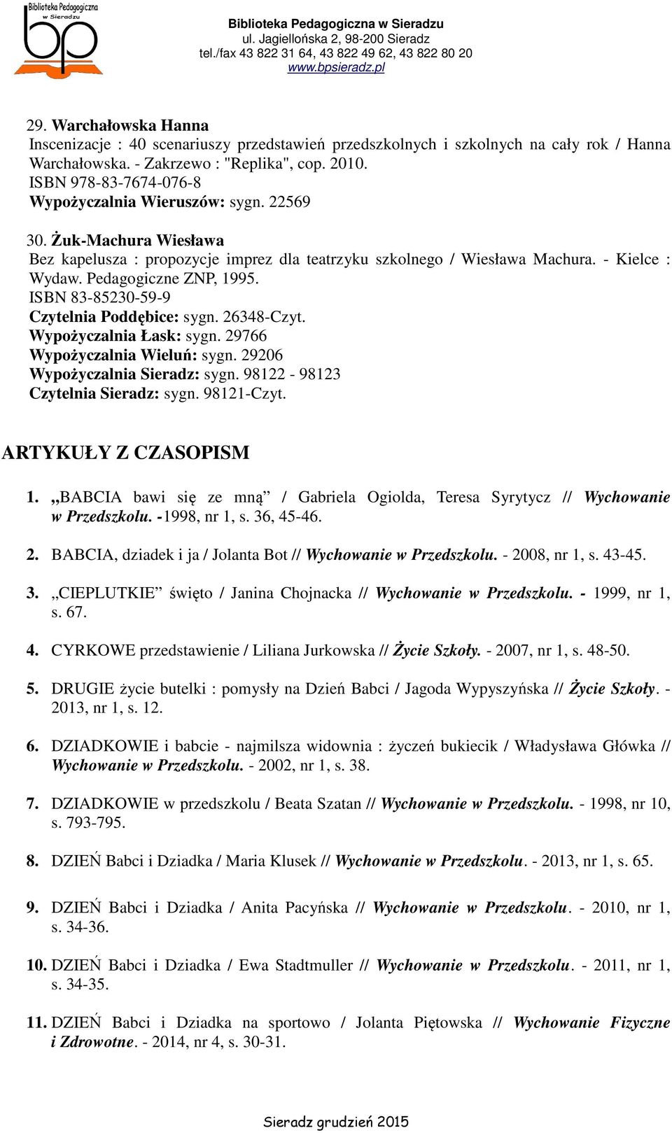 Pedagogiczne ZNP, 1995. ISBN 83-85230-59-9 Czytelnia Poddębice: sygn. 26348-Czyt. Wypożyczalnia Łask: sygn. 29766 Wypożyczalnia Wieluń: sygn. 29206 Wypożyczalnia Sieradz: sygn.
