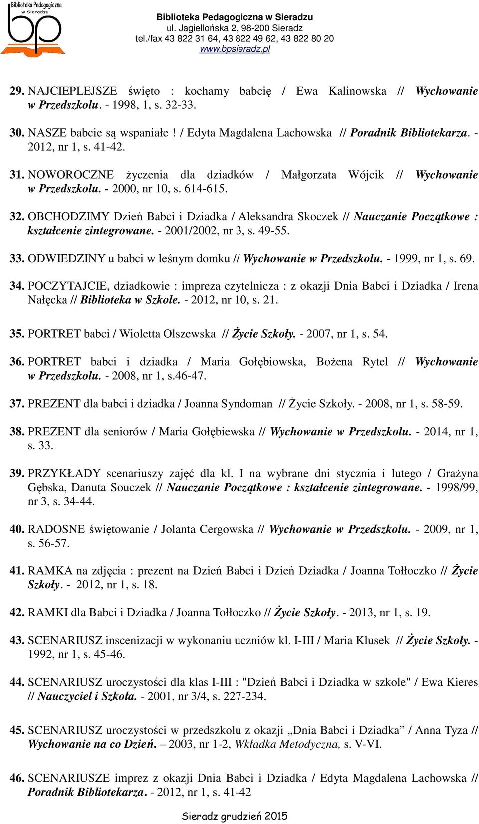 OBCHODZIMY Dzień Babci i Dziadka / Aleksandra Skoczek // Nauczanie Początkowe : kształcenie zintegrowane. - 2001/2002, nr 3, s. 49-55. 33.