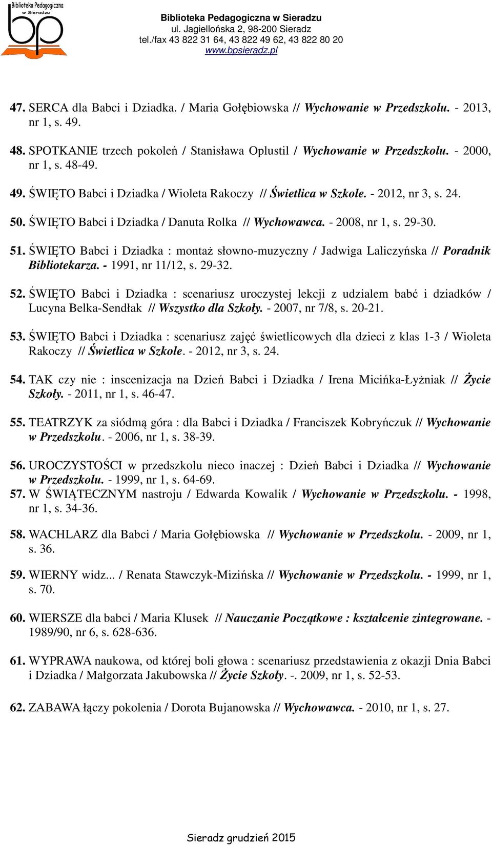 ŚWIĘTO Babci i Dziadka : montaż słowno-muzyczny / Jadwiga Laliczyńska // Poradnik Bibliotekarza. - 1991, nr 11/12, s. 29-32. 52.