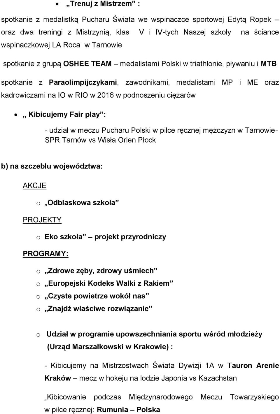 podnoszeniu ciężarów Kibicujemy Fair play : - udział w meczu Pucharu Polski w piłce ręcznej mężczyzn w Tarnowie- SPR Tarnów vs Wisła Orlen Płock b) na szczeblu województwa: o Odblaskowa szkoła