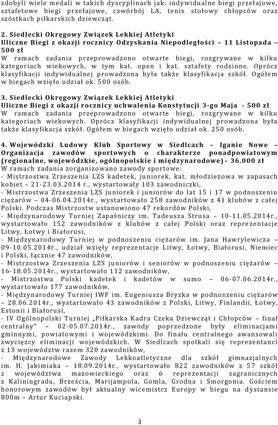 wiekowych, w tym kat. open i kat. sztafety rodzinne. Oprócz klasyfikacji indywidualnej prowadzona była także klasyfikacja szkół. Ogółem w biegach wzięło udział ok. 5 00 osób. 3.