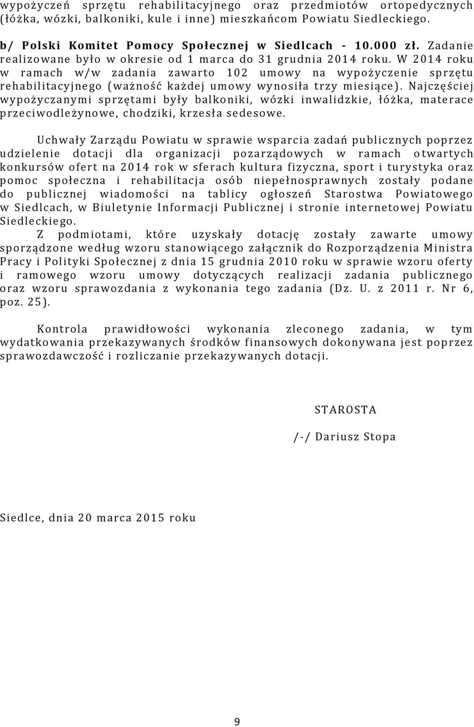 W 2014 roku w ramach w/w zadania zawarto 102 umowy na wypożyczenie sprzętu rehabilitacyjnego (ważność każdej umowy wynosiła trzy miesiące).