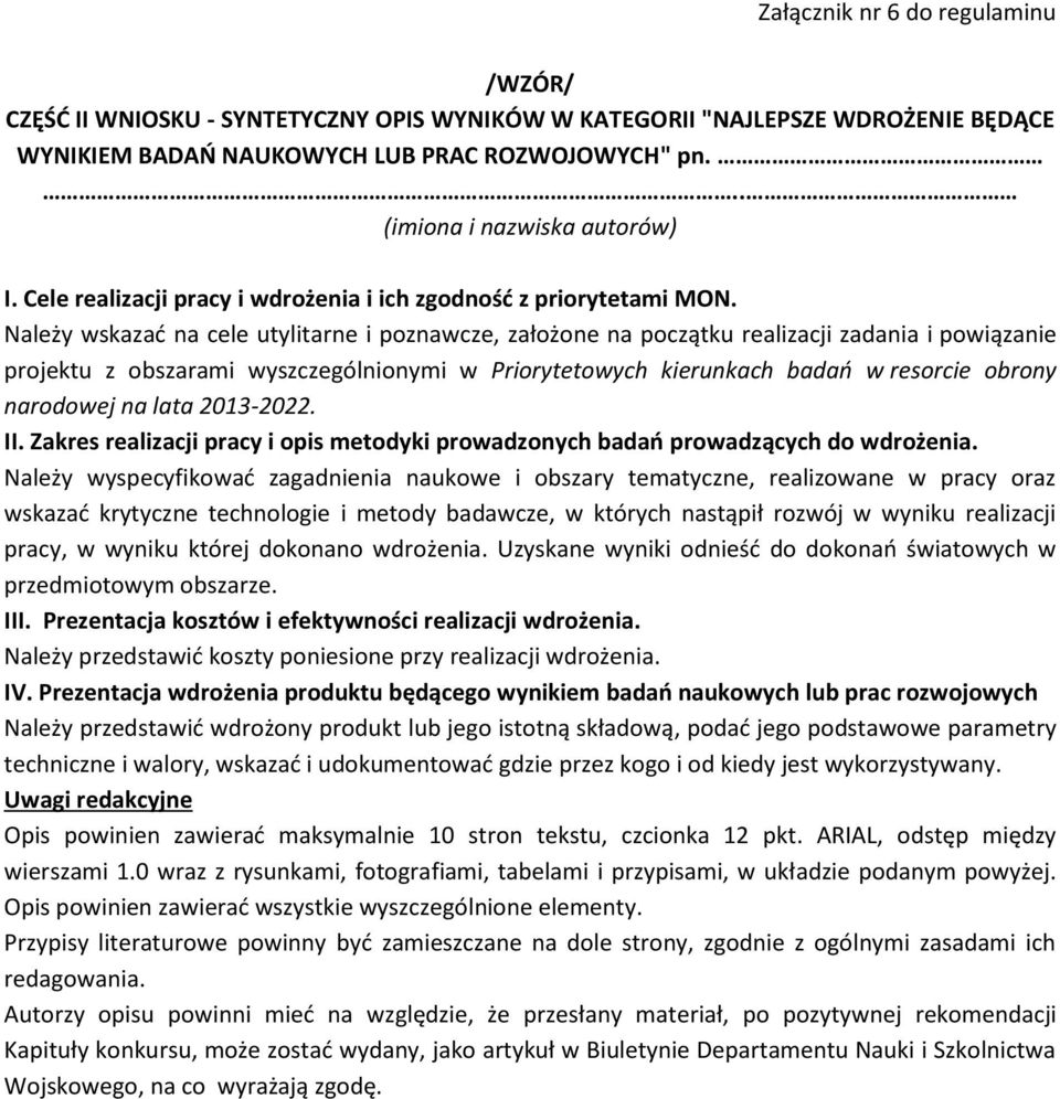 Należy wskazać na cele utylitarne i poznawcze, założone na początku realizacji zadania i powiązanie projektu z obszarami wyszczególnionymi w Priorytetowych kierunkach badań w resorcie obrony