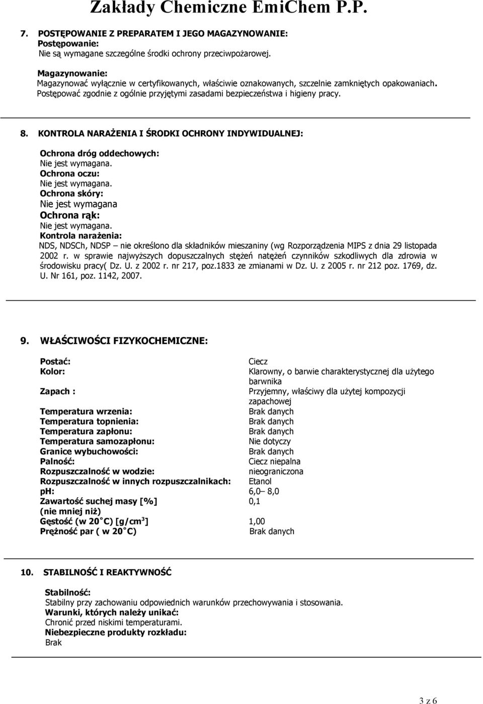 KONTROLA NARAŻENIA I ŚRODKI OCHRONY INDYWIDUALNEJ: Ochrona dróg oddechowych: Ochrona oczu: Ochrona skóry: Nie jest wymagana Ochrona rąk: Kontrola narażenia: NDS, NDSCh, NDSP nie określono dla