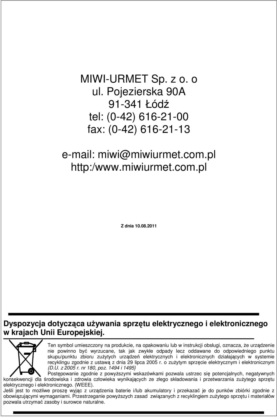 en symbol umieszczony na produkcie, na opakowaniu lub w instrukcji obsługi, oznacza, Ŝe urządzenie nie powinno być wyrzucane, tak jak zwykłe odpady lecz oddawane do odpowiedniego punktu skupu/punktu