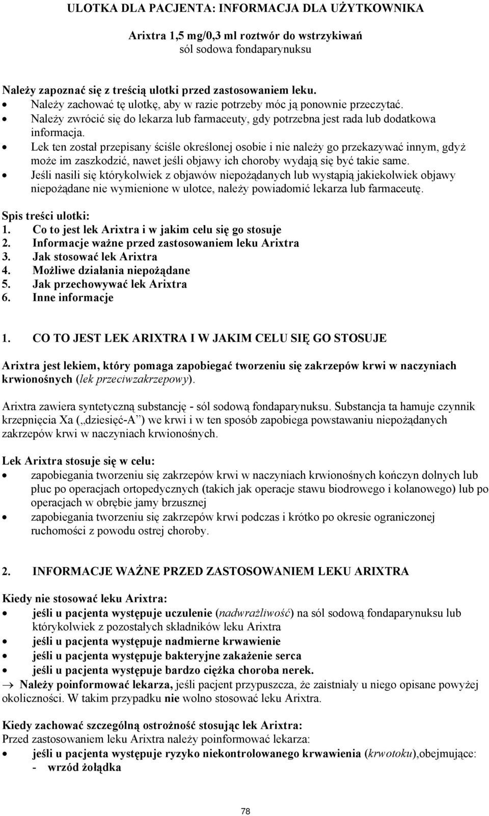 Lek ten został przepisany ściśle określonej osobie i nie należy go przekazywać innym, gdyż może im zaszkodzić, nawet jeśli objawy ich choroby wydają się być takie same.