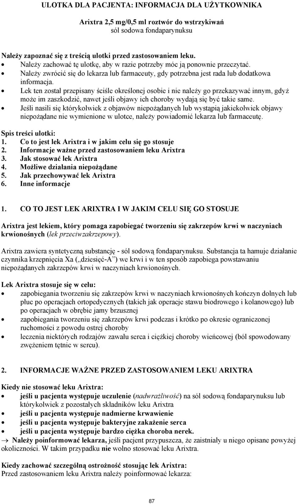Lek ten został przepisany ściśle określonej osobie i nie należy go przekazywać innym, gdyż może im zaszkodzić, nawet jeśli objawy ich choroby wydają się być takie same.