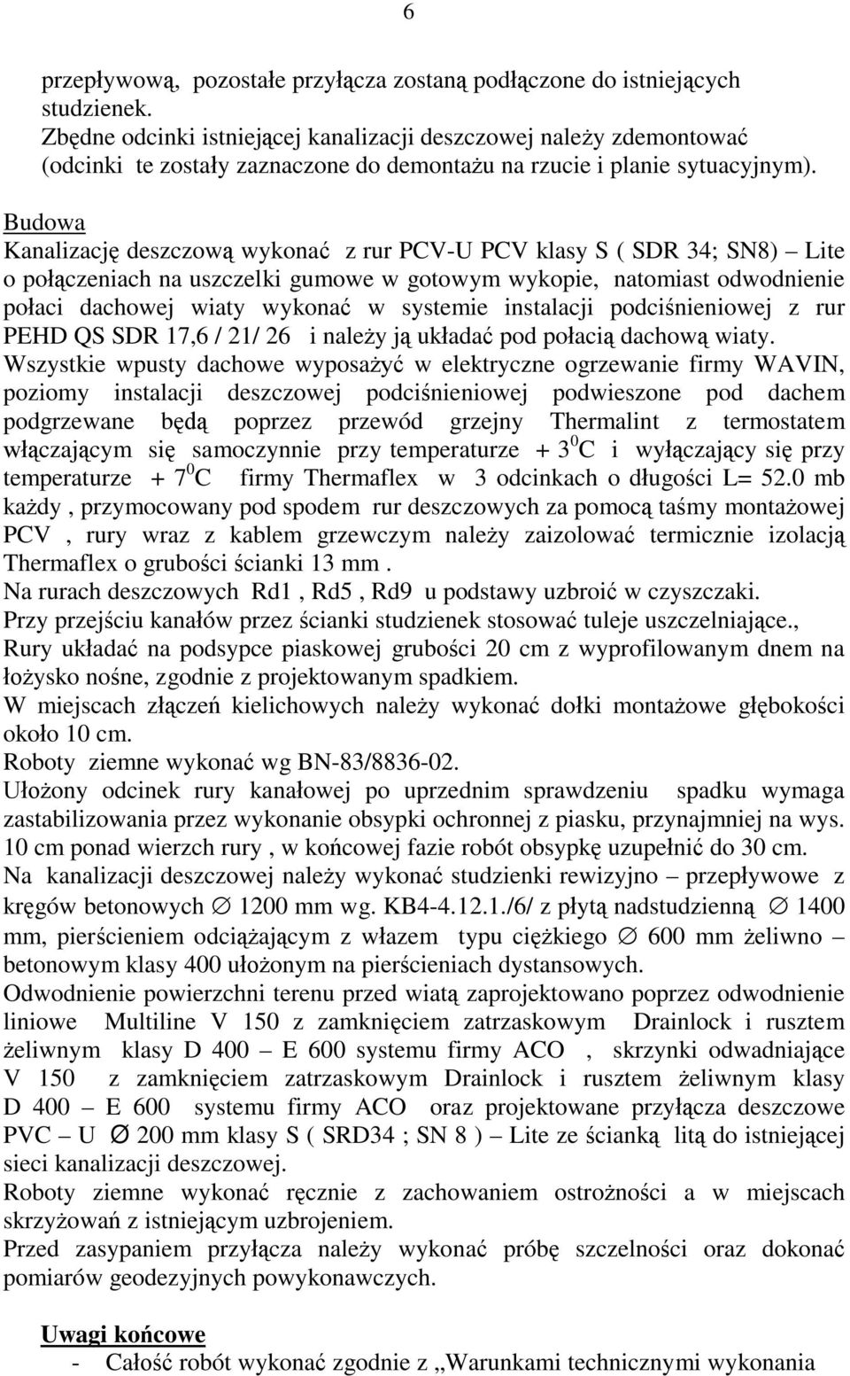 Budowa Kanalizacj deszczow wykona z rur PCV-U PCV klasy S ( SDR 34; SN8) Lite o po czeniach na uszczelki gumowe w gotowym wykopie, natomiast odwodnienie po aci dachowej wiaty wykona w systemie