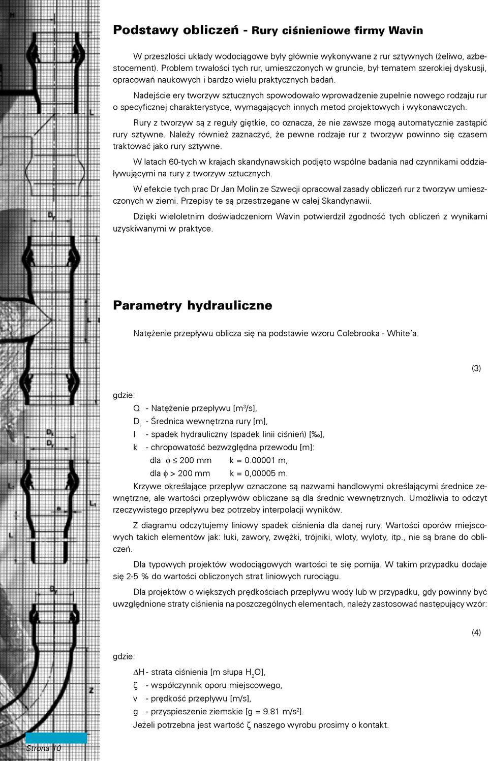 Nadejœcie ery tworzyw sztucznych spowodowa³o wprowadzenie zupe³nie nowego rodzaju rur o specyficznej charakterystyce, wymagaj¹cych innych metod projektowych i wykonawczych.
