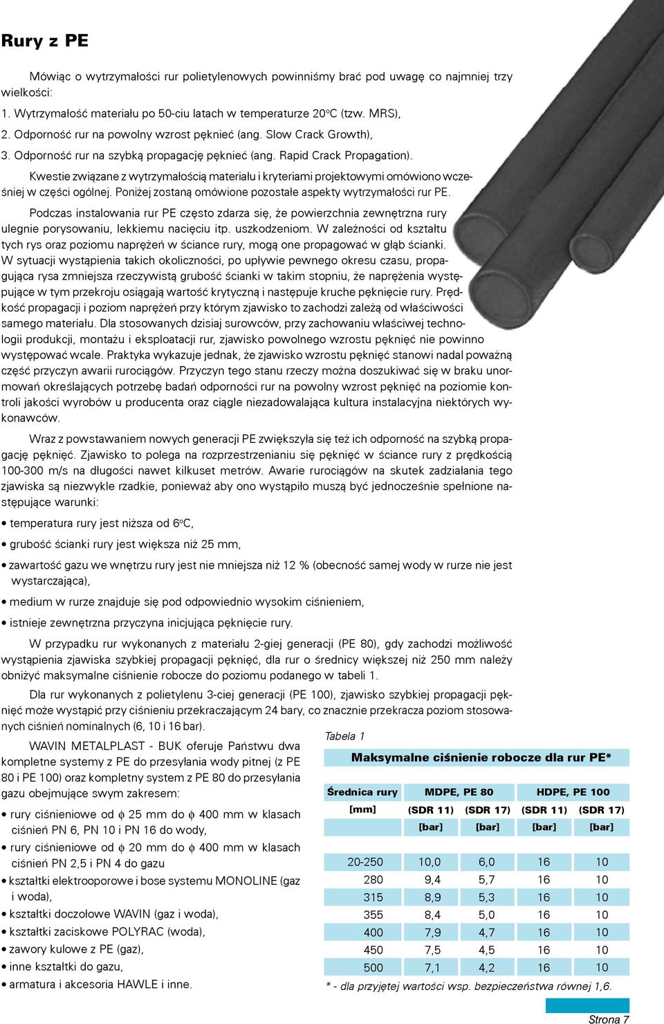 Kwestie zwi¹zane z wytrzyma³oœci¹ materia³u i kryteriami projektowymi omówiono wczeœniej w czêœci ogólnej. Poni ej zostan¹ omówione pozosta³e aspekty wytrzyma³oœci rur PE.