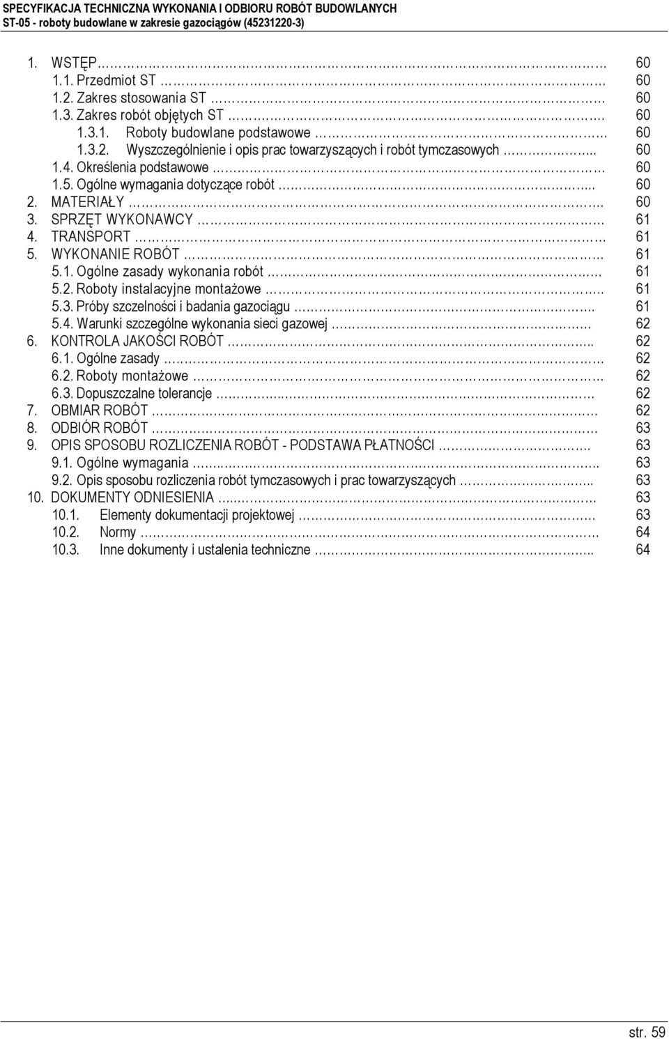 . 61 5.3. Próby szczelności i badania gazociągu. 61 5.4. Warunki szczególne wykonania sieci gazowej 62 6. KONTROLA JAKOŚCI ROBÓT.. 62 6.1. Ogólne zasady.. 62 6.2. Roboty montaŝowe. 62 6.3. Dopuszczalne tolerancje.