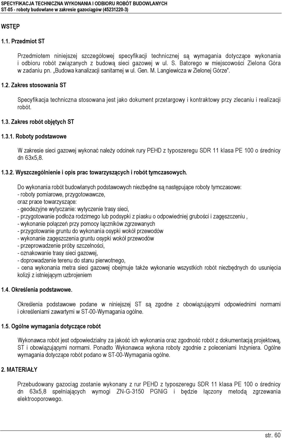 Zakres stosowania ST Specyfikacja techniczna stosowana jest jako dokument przetargowy i kontraktowy przy zlecaniu i realizacji robót. 1.